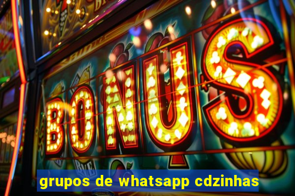 grupos de whatsapp cdzinhas